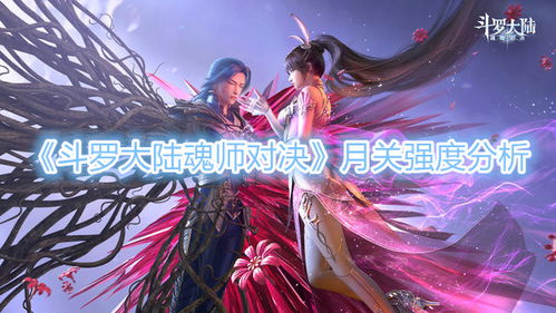 斗罗大陆魂师对决月关值不值得培养 斗罗大陆魂师对决月关强度分析